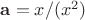 $\mathbf{a} = x/(x^2)$