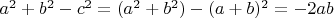 $ a^2+b^2-c^2=(a^2+b^2)-(a+b)^2=-2ab$