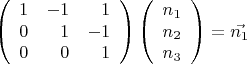 $$\left(\begin{array}{rrr} 1&-1&1\\0&1&-1\\0&0&1 \end{array}\right)
\left(\begin{array}{lll} n_1\\n_2\\n_3
\end{array}\right)=\vec{n_1}$$