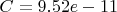 $C = 9.52e-11 $