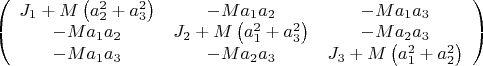 $\[
\left( {\begin{array}{*{20}c}
   {J_1  + M\left( {a_2^2  + a_3^2 } \right)} & { - Ma_1 a_2 } & { - Ma_1 a_3 }  \\
   { - Ma_1 a_2 } & {J_2  + M\left( {a_1^2  + a_3^2 } \right)} & { - Ma_2 a_3 }  \\
   { - Ma_1 a_3 } & { - Ma_2 a_3 } & {J_3  + M\left( {a_1^2  + a_2^2 } \right)}  \\

 \end{array} } \right)
\]$