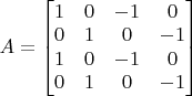 $A =\begin{bmatrix}1 & 0 & -1 & 0 \\0 & 1 & 0 & -1\\1 & 0 & -1 & 0\\0 & 1 & 0 & -1 \end{bmatrix}$