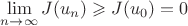 $ \lim\limits_{n \to  \infty} J(u_n)\geqslant J(u_0)=0  $