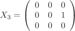 $X_3= 
\left( \begin{array}{ccс} 0 & 0 & 0 \\ 0&0&1 \\
0 & 0&0 \end{array} \right)$