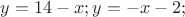 $ y = 14 - x; y = - x - 2; $