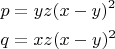 $\[
\begin{gathered}
  p = yz(x - y)^2  \hfill \\
  q = xz(x - y)^2  \hfill \\ 
\end{gathered} 
\]
$
