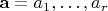 $\mathbf{a} = a_1, &hellip;, a_r$