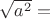 $\sqrt{a^2}=$