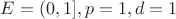 $E=(0,1], p=1, d=1$