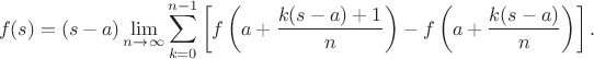 $$f(s) = (s - a)\lim\limits_{n \to \infty } \sum\limits_{k = 0}^{n - 1} \left[f\left(a + \frac{{k(s - a) + 1}}{n}\right) - f\left(a + \frac{{k(s - a)}}{n}\right)\right]. $$