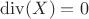 $\operatorname{div}(X)=0$