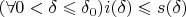 $(\forall 0< \delta \leqslant \delta_0) i(\delta)\leqslant s(\delta)$