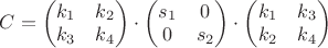 $ C=\begin{pmatrix}
 k_1 & k_2   \\
 k_3 & k_4  \\
\end{pmatrix} \cdot
\begin{pmatrix}
 s_1 & 0   \\
 0 & s_2  \\
\end{pmatrix} \cdot
\begin{pmatrix}
 k_1 & k_3   \\
 k_2 & k_4  \\
\end{pmatrix}

$