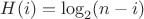 $H(i)=\log_2(n-i)$ $H(i)=\log_2(n-i)$