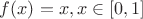 $f(x) = x, x \in [0, 1]$
