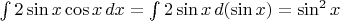 $\int 2\sin x\cos x\,dx=\int 2\sin x\,d(\sin x)=\sin^2 x$