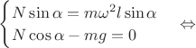 $ \begin{cases}
N\sin\alpha=m\omega^2l\sin \alpha\\
N\cos\alpha-mg=0
\end{cases} \Leftrightarrow $