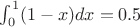 $\int_0^1 (1-x)dx=0.5$