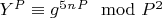 $Y^P\equiv g^5^n^P\mod P^2$