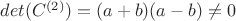 $det(C^{(2)})=(a+b)(a-b)\not=0$