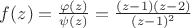 $f(z) = \frac{\varphi(z)}{\psi(z)} = \frac{(z-1)(z-2)}{(z-1)^2}$