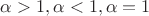$\alpha>1,\alpha<1,\alpha=1$