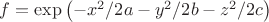 $ f = \exp \left(     -x^2/2a -y^2/2b -z^2/2c   \right)$