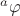 ${}^a\varphi $