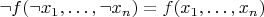 $\neg f(\neg x_1,\ldots,\neg x_n) = f(x_1,\ldots,x_n)$