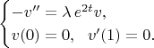 $$\begin{cases}-v''=\lambda\,e^{2t}v, \\ v(0)=0, \ \ v'(1)=0.\end{cases}$$