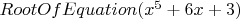 $RootOfEquation(x^5+6x+3)$