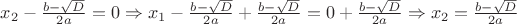 $x_2 - \frac{b - \sqrt{D}}{2a} = 0 \Rightarrow x_1 - \frac{b - \sqrt{D}}{2a} + \frac{b - \sqrt{D}}{2a}= 0 + \frac{b - \sqrt{D}}{2a} \Rightarrow x_2 = \frac{b - \sqrt{D}}{2a}$
