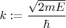 $k: = \dfrac{{\sqrt {2mE} }}{\hbar }$