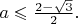 $a\leqslant \frac{2-\sqrt{3}}{2}.$