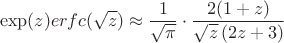$$\exp(z) erfc(\sqrt{z})\approx \frac{1}{\sqrt{\pi}}\cdot\frac{2(1+z)}{\sqrt{z}\left(2z+3\right)}$$