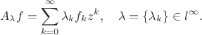 $$A_\lambda f=\sum_{k=0}^\infty \lambda_kf_kz^k,\quad \lambda=\{\lambda_k\}\in l^\infty.$$