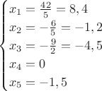 $$\begin{cases}
  x_1=\frac{42}{5}=8,4\\
  x_2=-\frac{6}{5}=-1,2\\
  x_3=-\frac{9}{2}=-4,5\\
  x_4=0\\
  x_5 =-1,5\\
\end{cases}$$