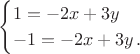 $$\begin{cases}1=-2x+3y\\-1=-2x+3y\, .\end{cases}$$