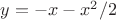 $y=-x-x^2/2$
