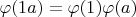 $\varphi(1a) = \varphi(1)\varphi(a)$