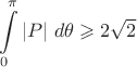$$\int \limits_0^{\pi} \left|P \right| \, d\theta \geqslant 2\sqrt 2  $$