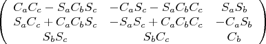 $\[
\left( {\begin{array}{\cdot{20}c}
   {C_a C_c  - S_a C_b S_c } & { - C_a S_c  - S_a C_b C_c } & {S_a S_b }  \\
   {S_a C_c  + C_a C_b S_c } & { - S_a S_c  + C_a C_b C_c } & { - C_a S_b }  \\
   {S_b S_c } & {S_b C_c } & {C_b }  \\
\end{array}} \right)
\]
$