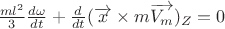 $\[\frac{{m{l^2}}}{3}\frac{{d\omega }}{{dt}} + \frac{d}{{dt}}{(\overrightarrow x  \times m\overrightarrow {{V_m}} )_Z} = 0\]$