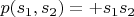 $p(s_1,s_2) = +s_1s_2$
