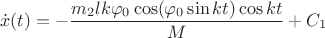 $$ \dot x(t) = - \frac {m_2 l k \varphi_0 \cos(\varphi _0 \sin kt) \cos kt} {M} + C_1 $$ $$ \dot x(t) = - \frac {m_2 l k \varphi_0 \cos(\varphi _0 \sin kt) \cos kt} {M} + C_1 $$