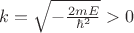 $k=\sqrt{-\frac{2mE}{{\hbar}^2}}>0$