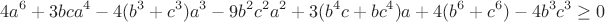 $$4a^6+3bca^4-4(b^3+c^3)a^3-9b^2c^2a^2+3(b^4c+bc^4)a+4(b^6+c^6)-4b^3c^3\ge0$$