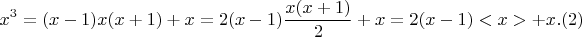$$x^3 =(x-1)x(x+1)+x = 2(x-1) \frac{x(x+1)}{2} + x = 2(x-1)<x> + x .(2)$$