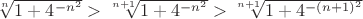 $\sqrt[n]{1 + 4^{-n^2}}>\sqrt[n+1]{1 + 4^{-n^2}}>\sqrt[n+1]{1 + 4^{-(n+1)^2}}$
