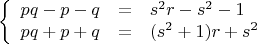 $$\left\{ \begin{array}{lcl}
pq-p-q&=&s^2r-s^2-1\\
pq+p+q&=&(s^2+1)r+s^2\end{array}\right.$$